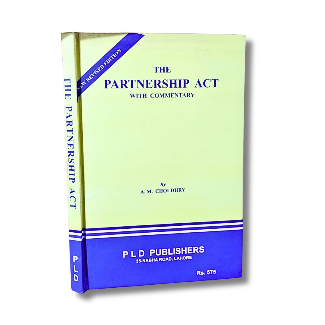 The Partnership Act with Commentary by A.M. Choudhry 1 The Partnership Act (With Commentary) - PLD Publishers