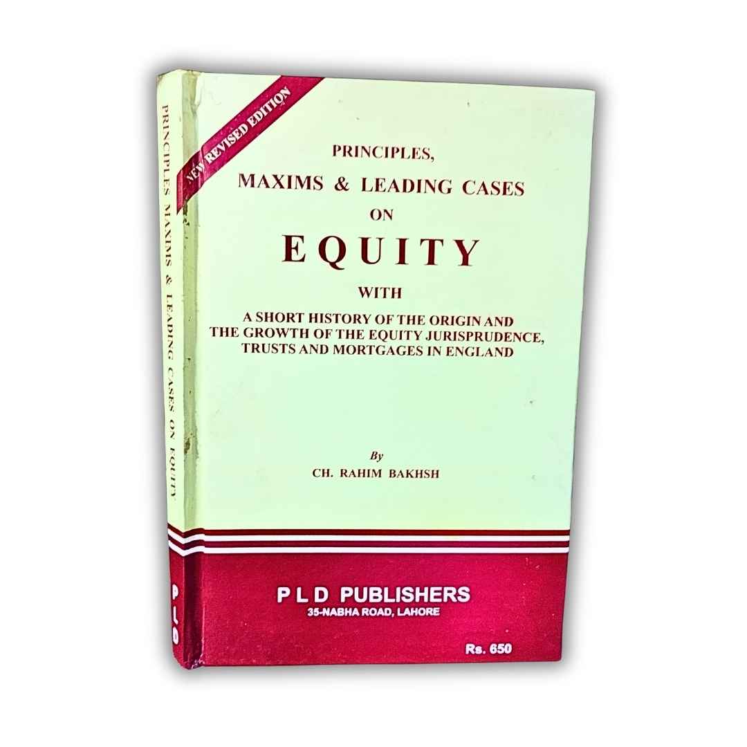Principles, Maxims & Leading Cases on Equity by Ch. Rahim Bakhsh 1 Principals, Maxims and leading Cases on Equity - PLD Publishers