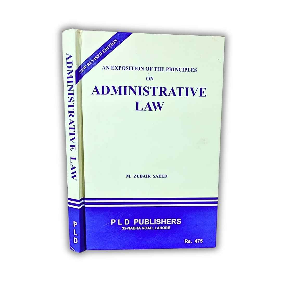 An Exposition of the Principles on Administrative Law by M. Zubair Saeed 1 Administrative Law - PLD