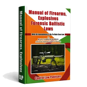 Manual of Firearms, Explosives, Forensic Ballistic Laws by Raja Nadeem Haider